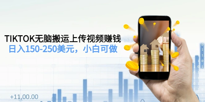 TIKTOK无脑搬运上传视频赚钱，日入150-250美元，小白可做（2节视频课）-星火微能网