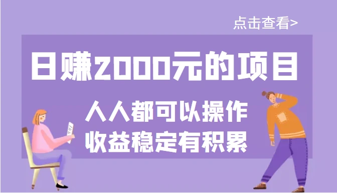 某公众号付费文章：日赚2000元的项目，几乎人人都可以操作，收益稳定有积累-星火微能网