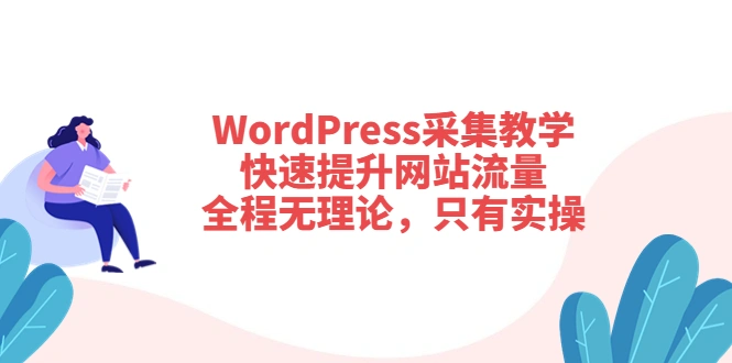 WordPress采集教学，快速提升网站流量：全程无理论，只有实操-星火微能网