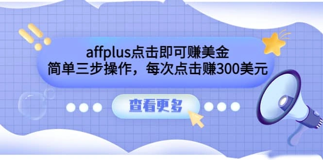 affplus点击即可赚美金，简单三步操作，每次点击赚300美元【视频教程】-星火微能网