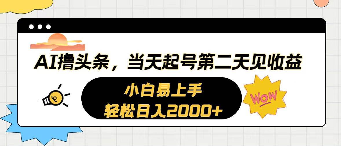 AI撸头条，当天起号，第二天见收益。轻松日入2000+-星火微能网