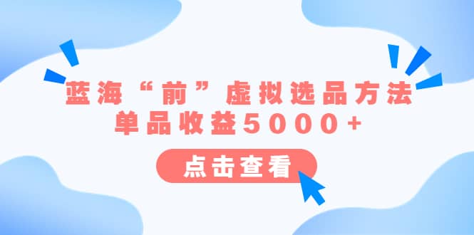 某公众号付费文章《蓝海“前”虚拟选品方法：单品收益5000 》-星火微能网
