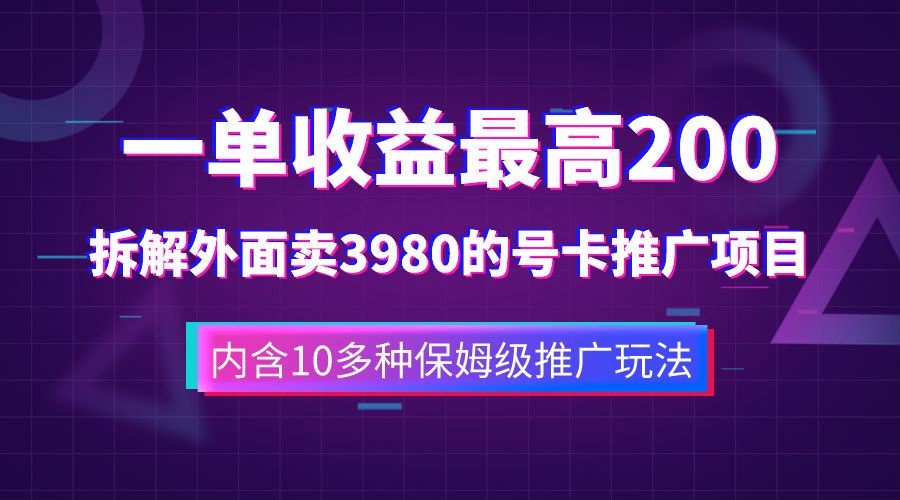 一单收益最高200，拆解外面卖3980的手机号卡推广项目（内含10多种保姆级推广玩法）-星火微能网
