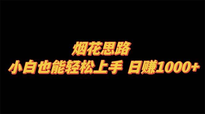 烟花思路，小白也能轻松上手，日赚1000-星火微能网