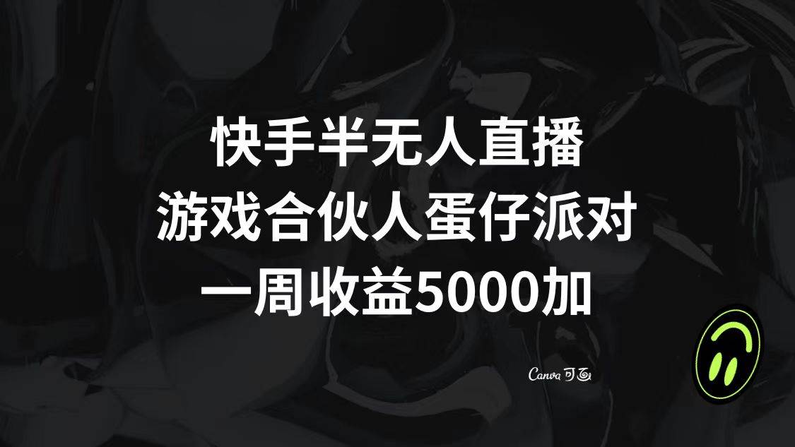 快手半无人直播，游戏合伙人蛋仔派对，一周收益5000-星火微能网
