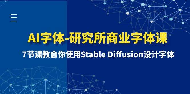 AI字体-研究所商业字体课-第1期：7节课教会你使用Stable Diffusion设计字体-星火微能网