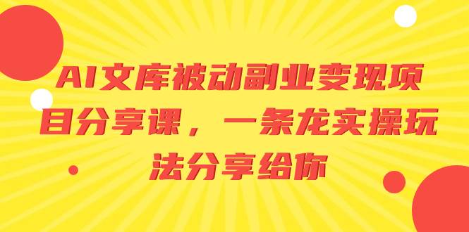 AI文库被动副业变现项目分享课，一条龙实操玩法分享给你-星火微能网