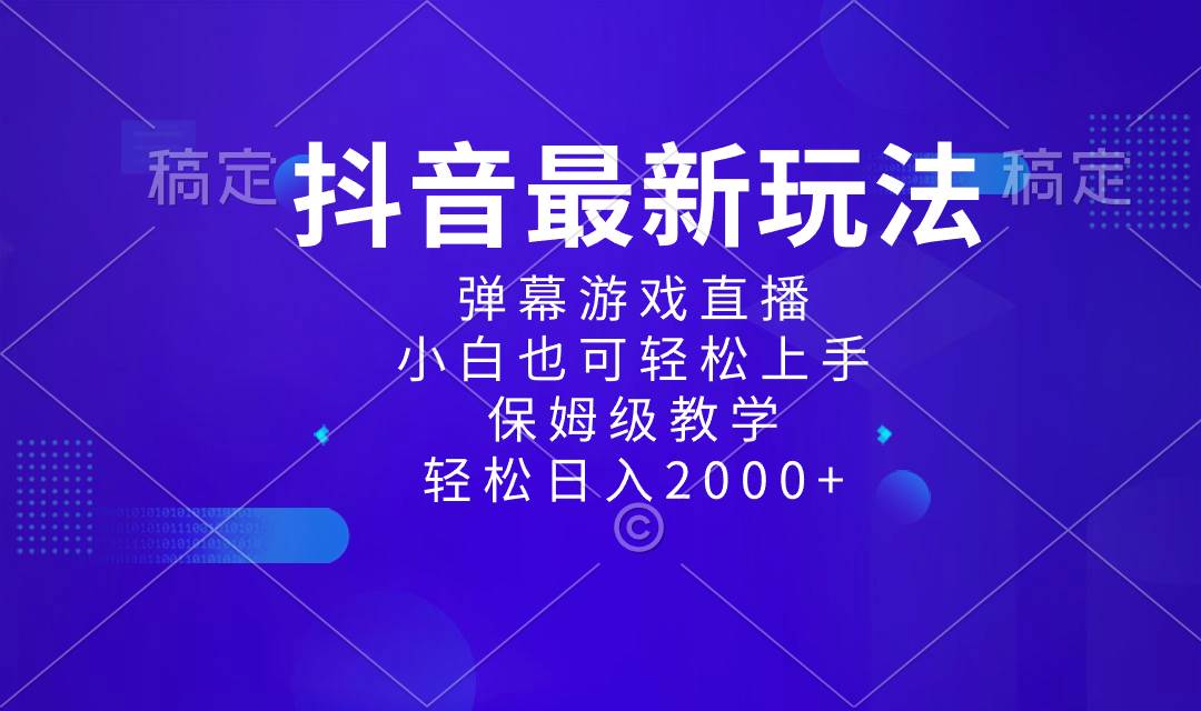 抖音最新项目,弹幕游戏直播玩法,小白也可轻松上手,保姆级教学 日入2000-星火微能网