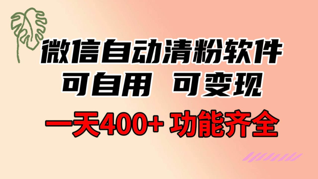 功能齐全的微信自动清粉软件，可自用可变现，一天400 ，0成本免费分享-星火微能网