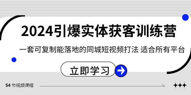 引爆实体获客训练营 一套可复制能落地的同城短视频打法 适合所有平台-星火微能网