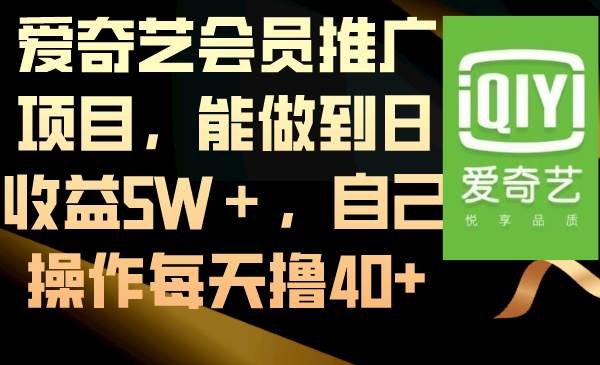 爱奇艺会员推广项目，能做到日收益5W＋，自己操作每天撸40-星火微能网