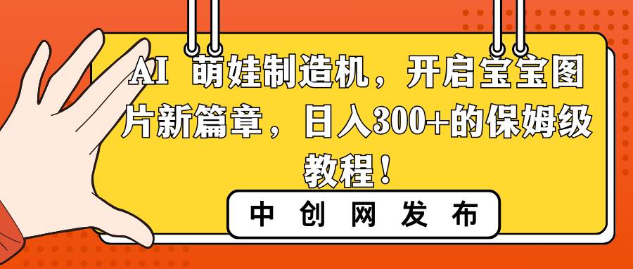 AI 萌娃制造机，开启宝宝图片新篇章，日入300 的保姆级教程-星火微能网