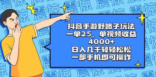 抖音手游野路子玩法，一单25，单视频收益4000 ，日入几千轻轻松松，一部手机即可操作-星火微能网