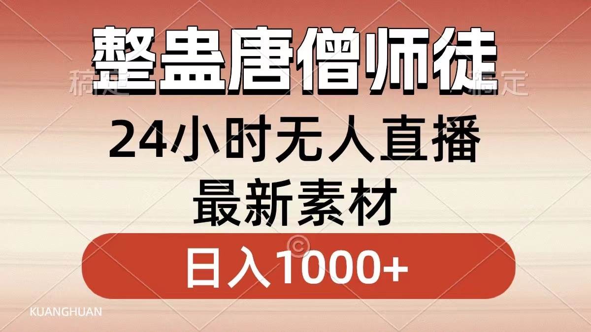 整蛊唐僧师徒四人，无人直播最新素材，小白也能一学就会，轻松日入1000-星火微能网