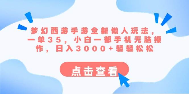 梦幻西游手游全新懒人玩法 一单35 小白一部手机轻松操作 日入3000 轻轻松松-星火微能网