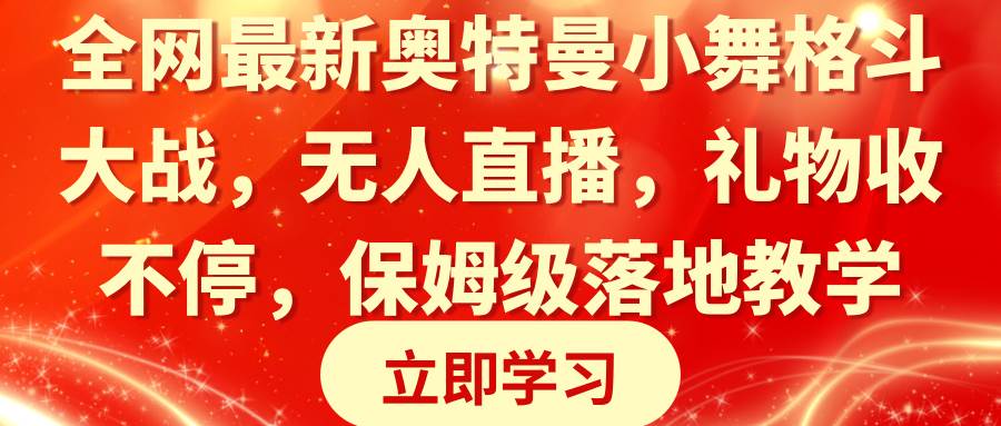 全网最新奥特曼小舞格斗大战，无人直播，礼物收不停，保姆级落地教学-星火微能网