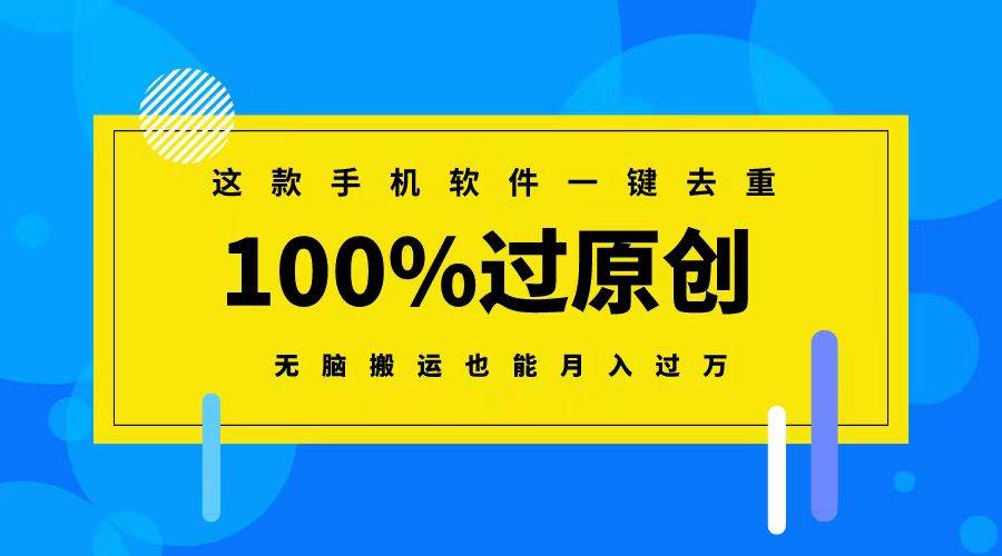 这款手机软件一键去重，100%过原创 轻松搬运也能月入过W-星火微能网