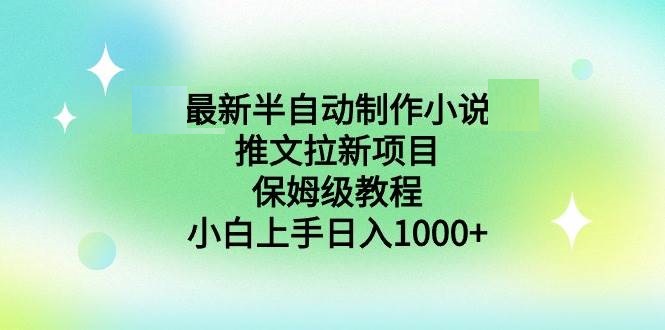 最新半自动制作小说推文拉新项目，保姆级教程，小白上手日入1000+-星火微能网