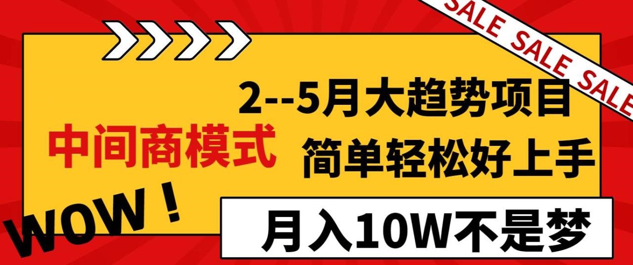 2--5月份的趋势项目，打造中间商模式，简单轻松好上手，认真做，月入10W不是梦-星火微能网
