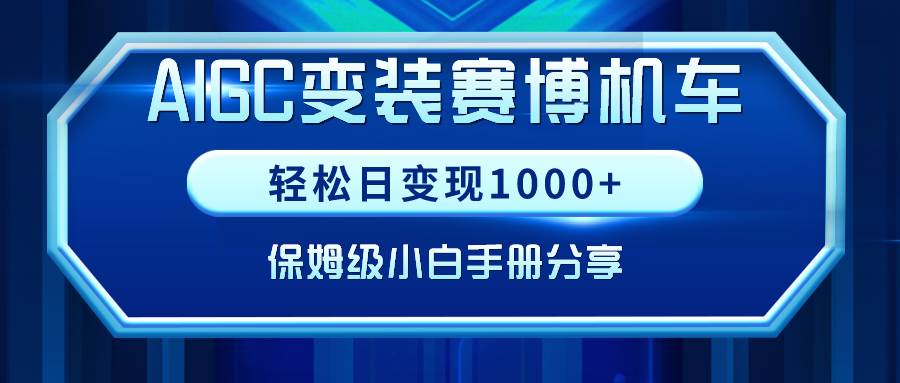 AIGC变装赛博机车，轻松日变现1000+，保姆级小白手册分享-星火微能网
