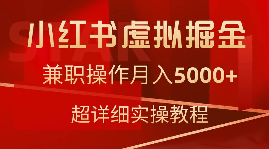 小红书虚拟掘金，兼职操作月入5000+，超详细教程-星火微能网