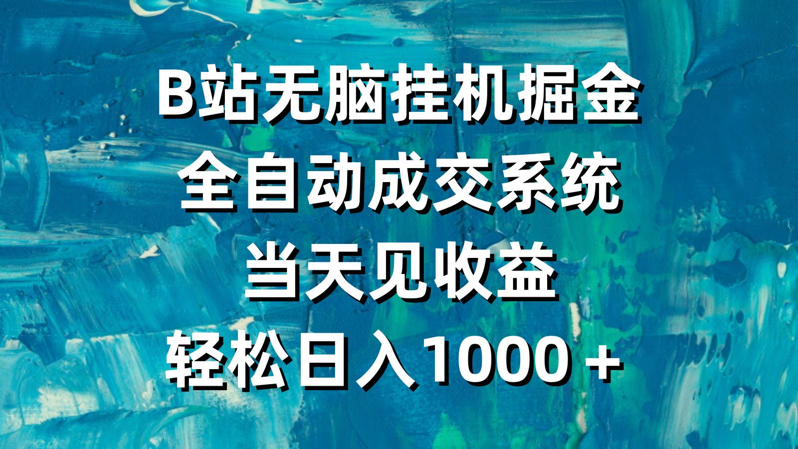 B站轻松挂机掘金，全自动成交系统，当天见收益，轻松日入1000＋-星火微能网