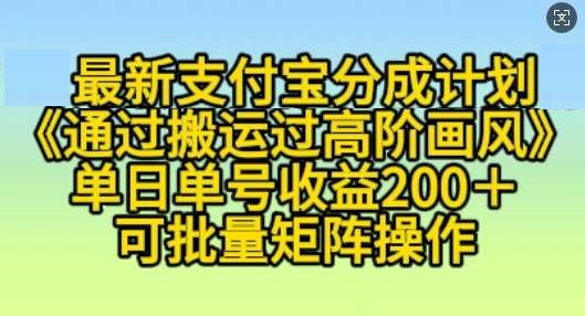 支付宝分成计划“通过搬运过高阶画风”，小白操作单日单号收益200+，可放大操作【揭秘】-星火微能网