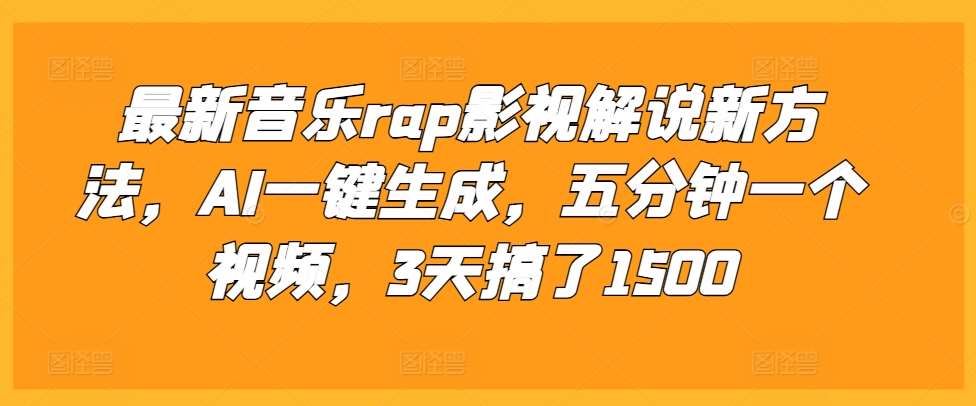 最新音乐rap影视解说新方法，AI一键生成，五分钟一个视频，3天搞了1500【揭秘】-星火微能网