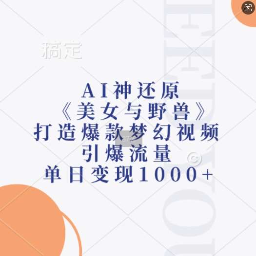 AI神还原《美女与野兽》，打造爆款梦幻视频，引爆流量，单日变现1k-星火微能网