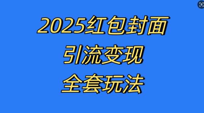 红包封面引流变现全套玩法，最新的引流玩法和变现模式，认真执行，嘎嘎赚钱【揭秘】-星火微能网