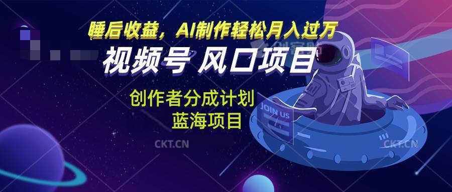 视频号创作者分成计划风口项目，AI制作轻松月入过万-星火微能网