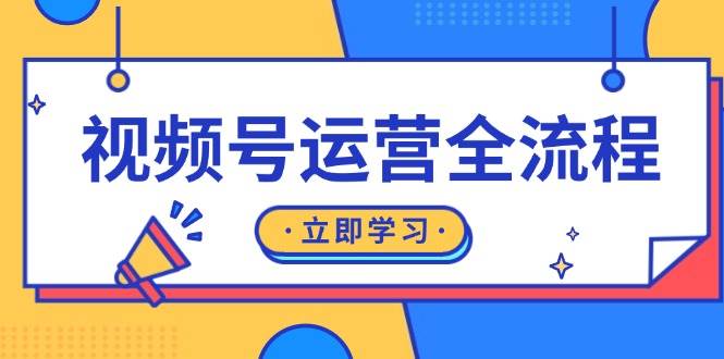 视频号运营全流程：起号方法、直播流程、私域建设及自然流与付费流运营-星火微能网