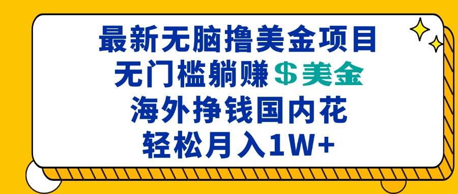 最新海外轻松撸美金项目，无门槛稳定美金，海外挣钱国内花，月入一万加-星火微能网