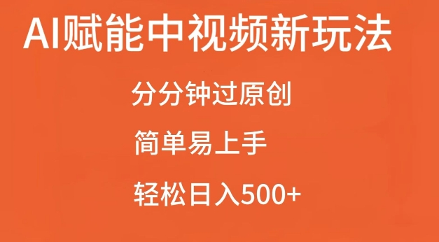 AI赋能中视频最新玩法，分分钟过原创，简单易上手，轻松日入500+【揭秘】-星火微能网